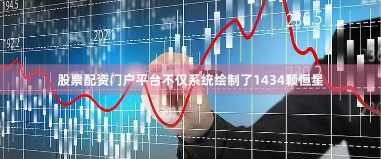 股票配资门户平台不仅系统绘制了1434颗恒星