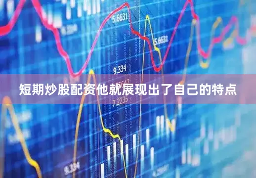 短期炒股配资他就展现出了自己的特点