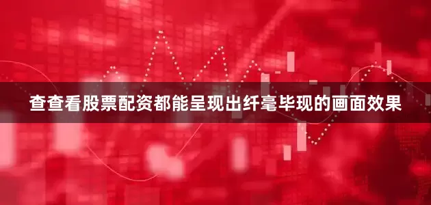 查查看股票配资都能呈现出纤毫毕现的画面效果