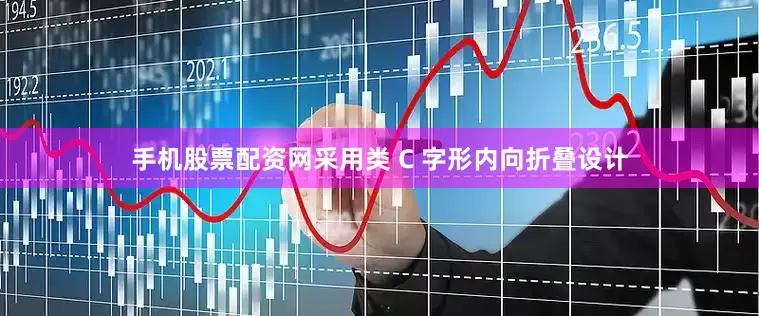 手机股票配资网采用类 C 字形内向折叠设计