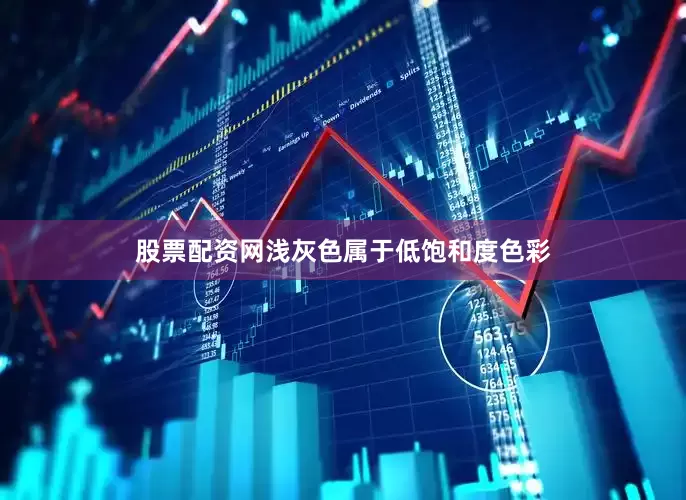 股票配资网浅灰色属于低饱和度色彩