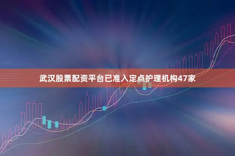 武汉股票配资平台已准入定点护理机构47家