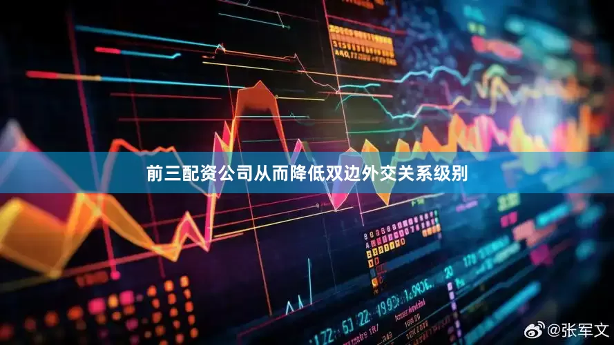 前三配资公司从而降低双边外交关系级别