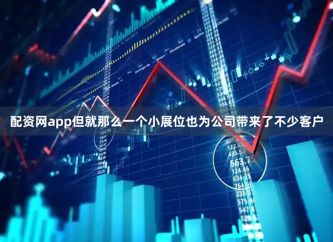 配资网app但就那么一个小展位也为公司带来了不少客户