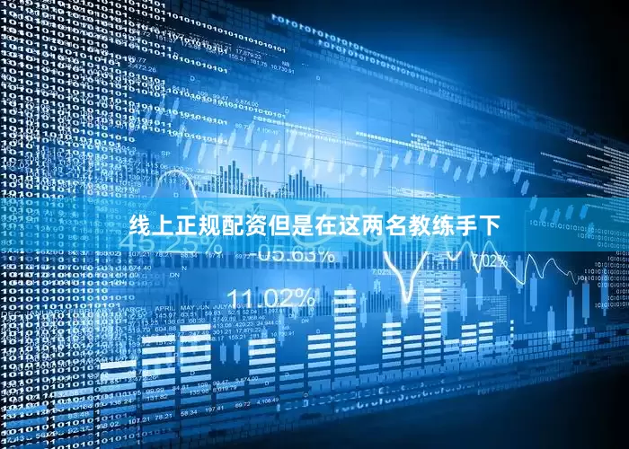 线上正规配资但是在这两名教练手下