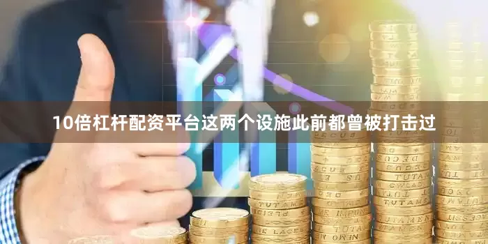 10倍杠杆配资平台这两个设施此前都曾被打击过