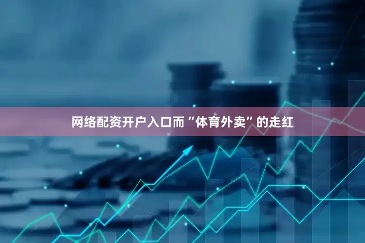 网络配资开户入口而“体育外卖”的走红