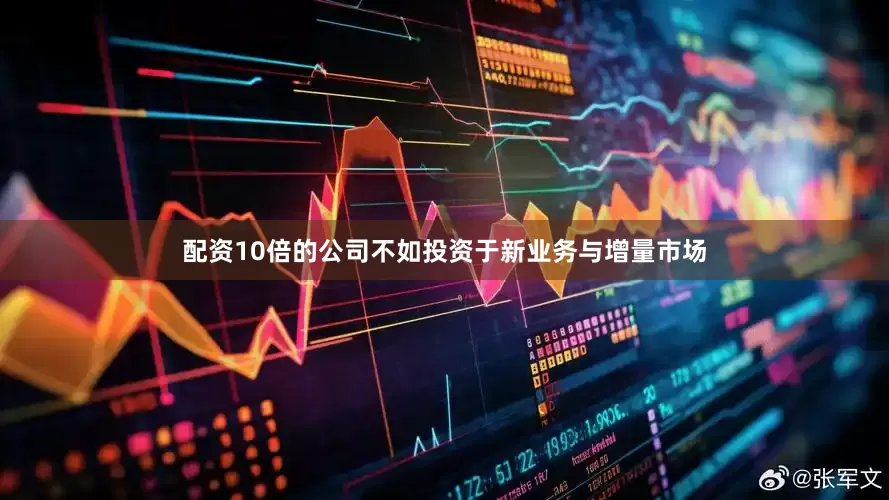 配资10倍的公司不如投资于新业务与增量市场